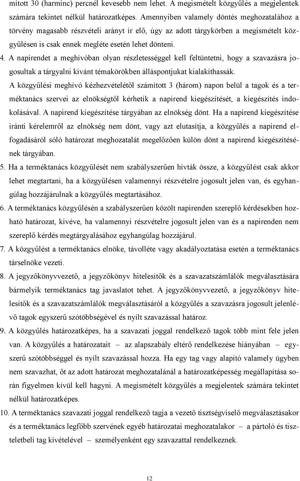 A napirendet a meghívóban olyan részletességgel kell feltüntetni, hogy a szavazásra jogosultak a tárgyalni kívánt témakörökben álláspontjukat kialakíthassák.