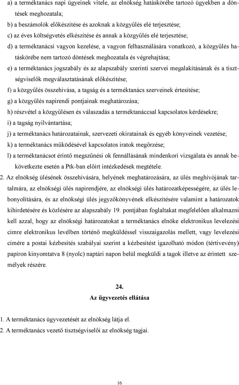 a terméktanács jogszabály és az alapszabály szerinti szervei megalakításának és a tisztségviselők megválasztatásának előkészítése; f) a közgyűlés összehívása, a tagság és a terméktanács szerveinek