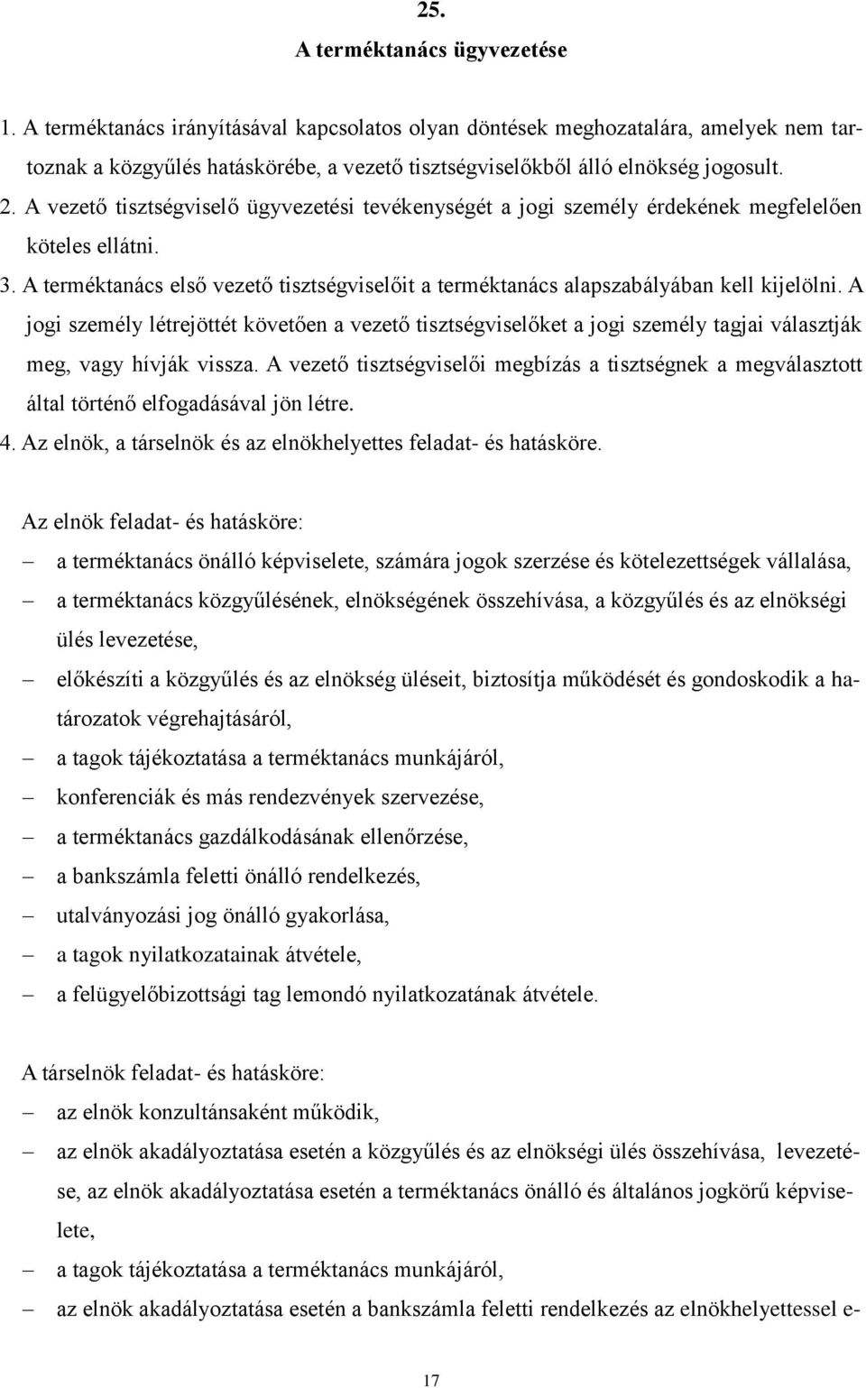 A vezető tisztségviselő ügyvezetési tevékenységét a jogi személy érdekének megfelelően köteles ellátni. 3. A terméktanács első vezető tisztségviselőit a terméktanács alapszabályában kell kijelölni.