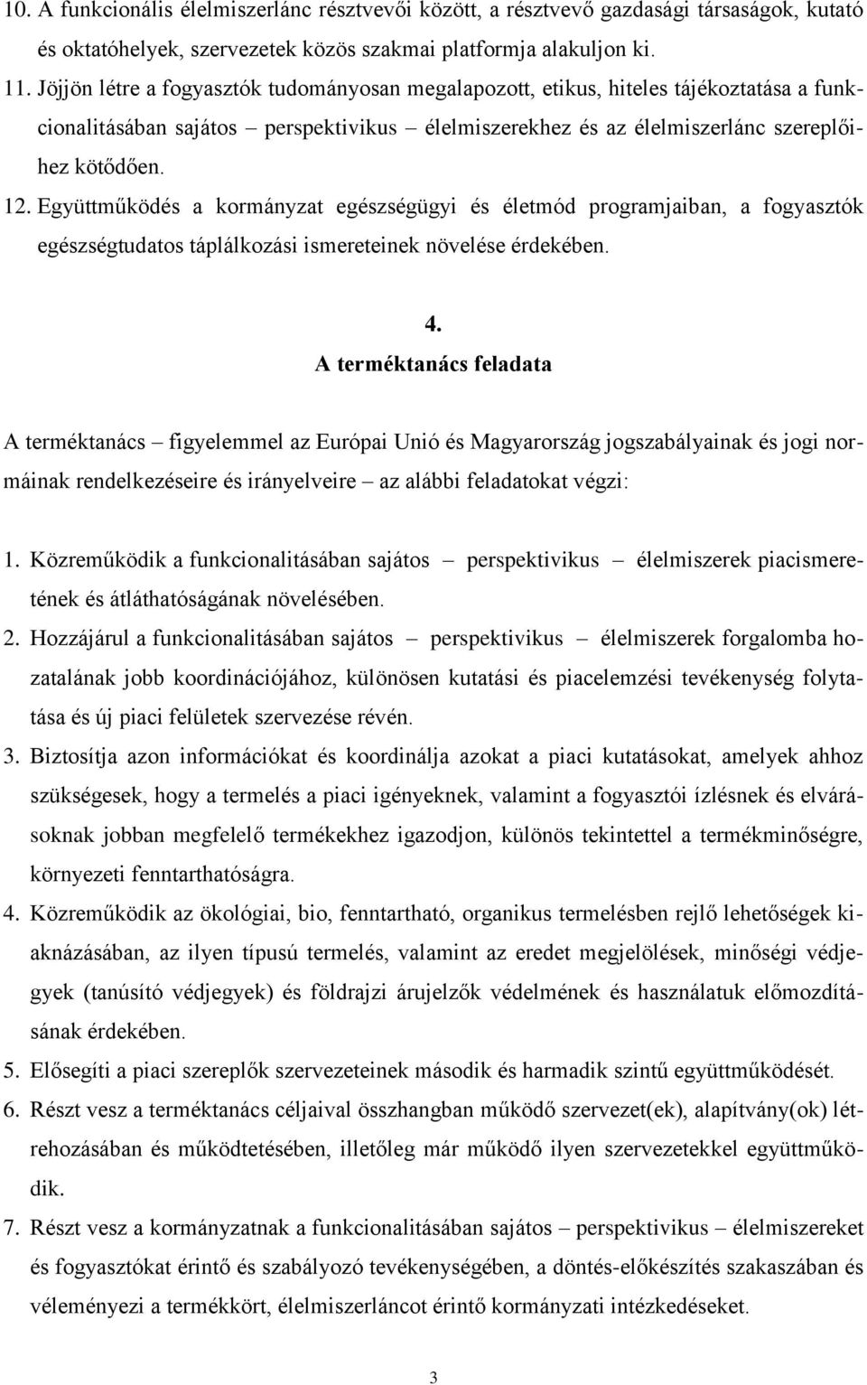 Együttműködés a kormányzat egészségügyi és életmód programjaiban, a fogyasztók egészségtudatos táplálkozási ismereteinek növelése érdekében. 4.