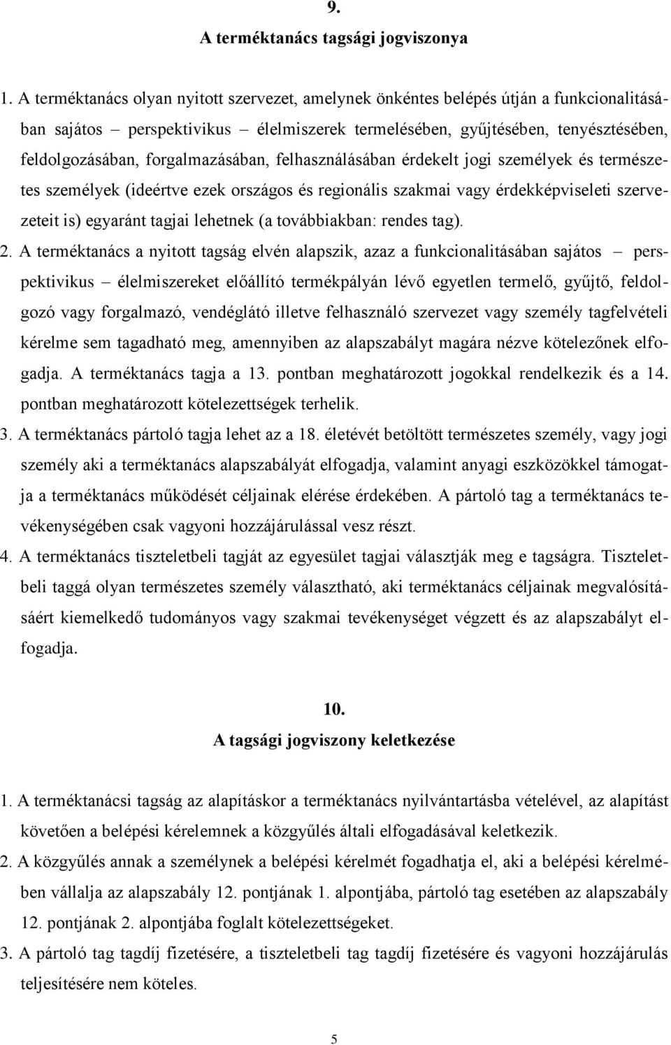 forgalmazásában, felhasználásában érdekelt jogi személyek és természetes személyek (ideértve ezek országos és regionális szakmai vagy érdekképviseleti szervezeteit is) egyaránt tagjai lehetnek (a