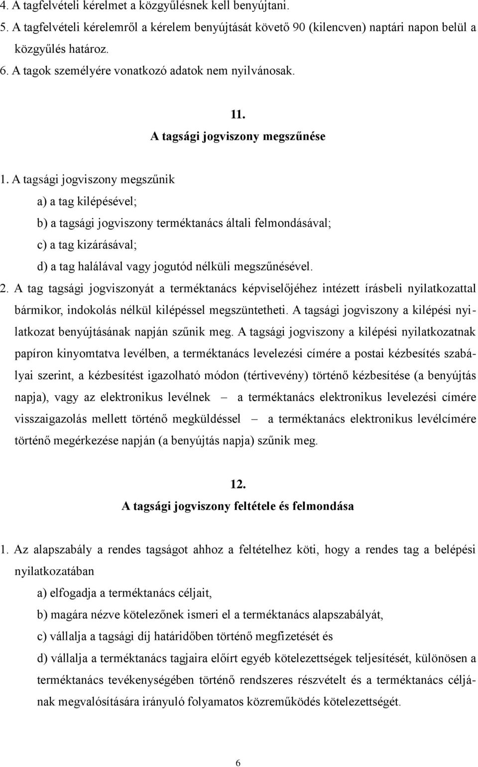 A tagsági jogviszony megszűnik a) a tag kilépésével; b) a tagsági jogviszony terméktanács általi felmondásával; c) a tag kizárásával; d) a tag halálával vagy jogutód nélküli megszűnésével. 2.