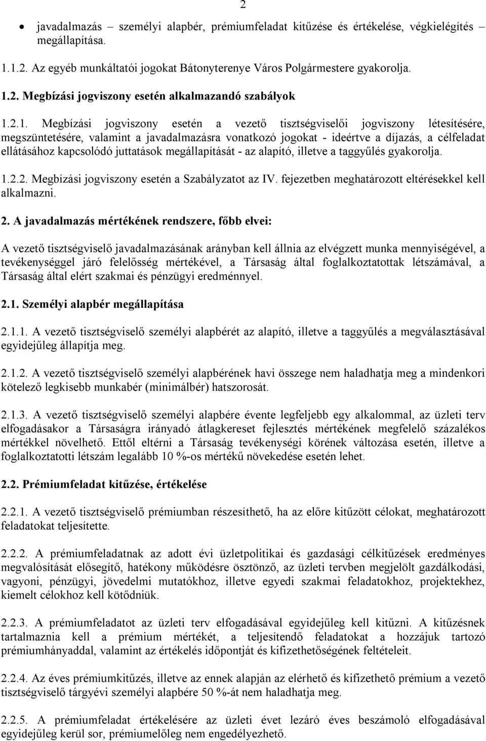 kapcsolódó juttatások megállapítását - az alapító, illetve a taggyűlés gyakorolja. 1.2.2. Megbízási jogviszony esetén a Szabályzatot az IV. fejezetben meghatározott eltérésekkel kell alkalmazni. 2.