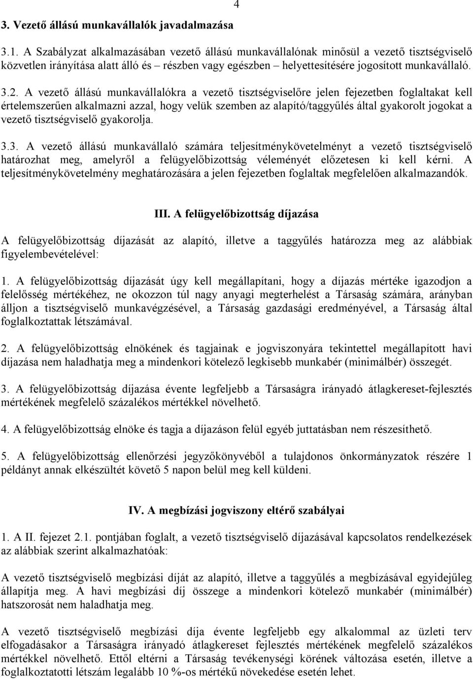 A vezető állású munkavállalókra a vezető tisztségviselőre jelen fejezetben foglaltakat kell értelemszerűen alkalmazni azzal, hogy velük szemben az alapító/taggyűlés által gyakorolt jogokat a vezető