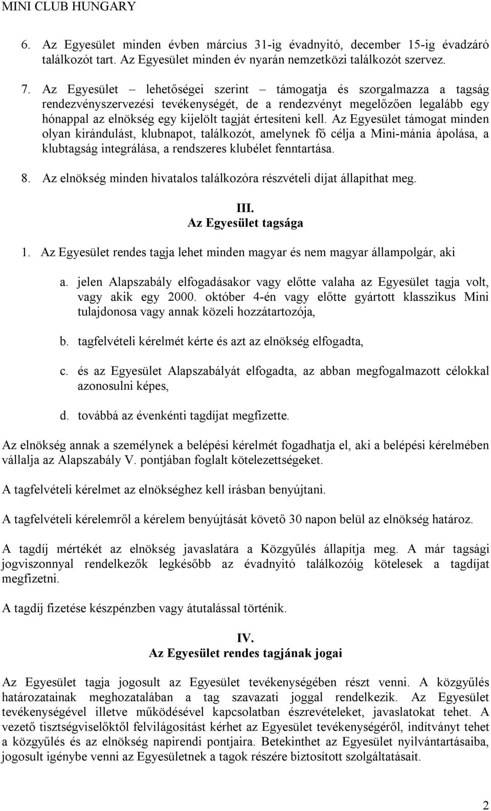 kell. Az Egyesület támogat minden olyan kirándulást, klubnapot, találkozót, amelynek fő célja a Mini-mánia ápolása, a klubtagság integrálása, a rendszeres klubélet fenntartása. 8.