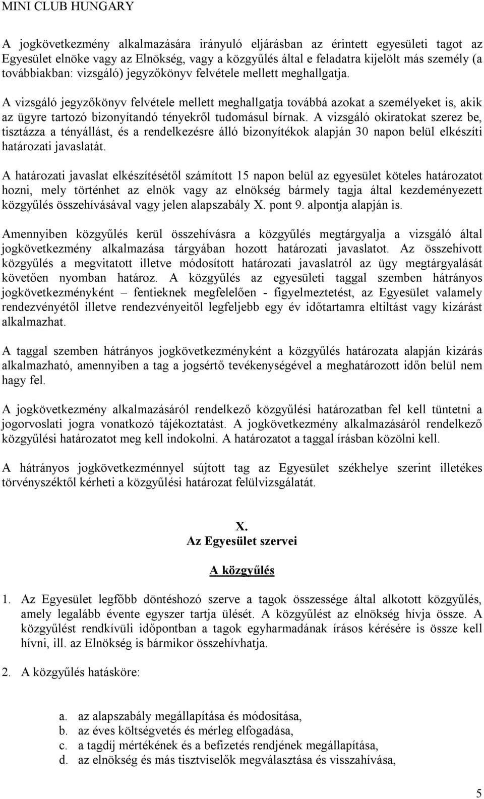 A vizsgáló jegyzőkönyv felvétele mellett meghallgatja továbbá azokat a személyeket is, akik az ügyre tartozó bizonyítandó tényekről tudomásul bírnak.