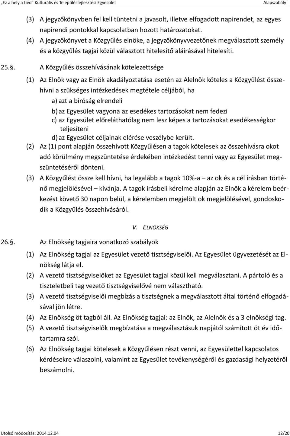 . A Közgyűlés összehívásának kötelezettsége (1) Az Elnök vagy az Elnök akadályoztatása esetén az Alelnök köteles a Közgyűlést összehívni a szükséges intézkedések megtétele céljából, ha a) azt a