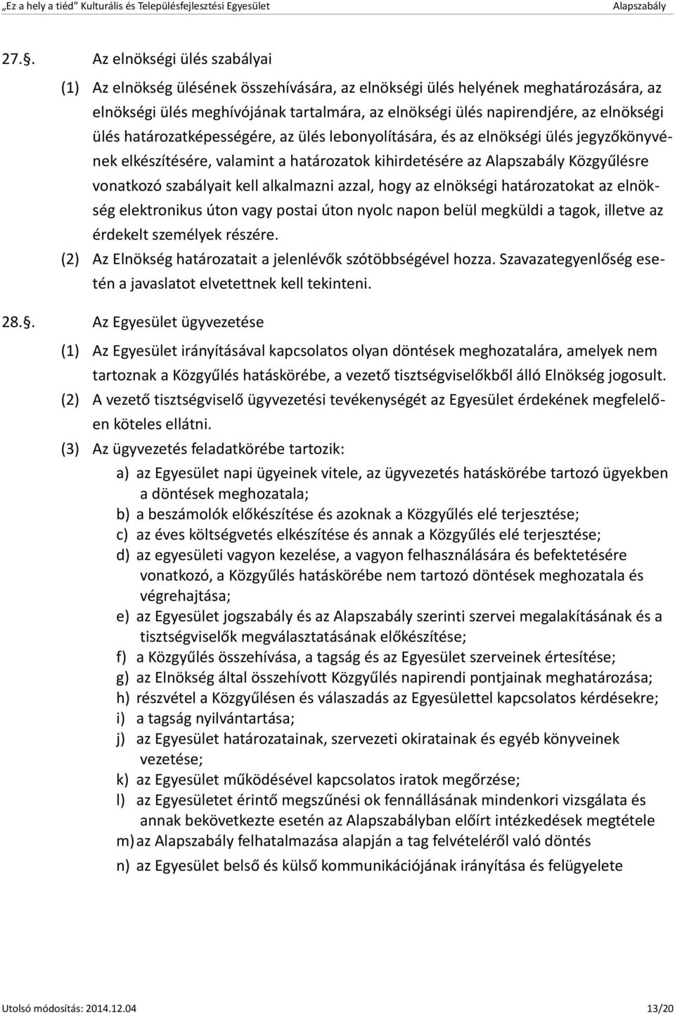 alkalmazni azzal, hogy az elnökségi határozatokat az elnökség elektronikus úton vagy postai úton nyolc napon belül megküldi a tagok, illetve az érdekelt személyek részére.