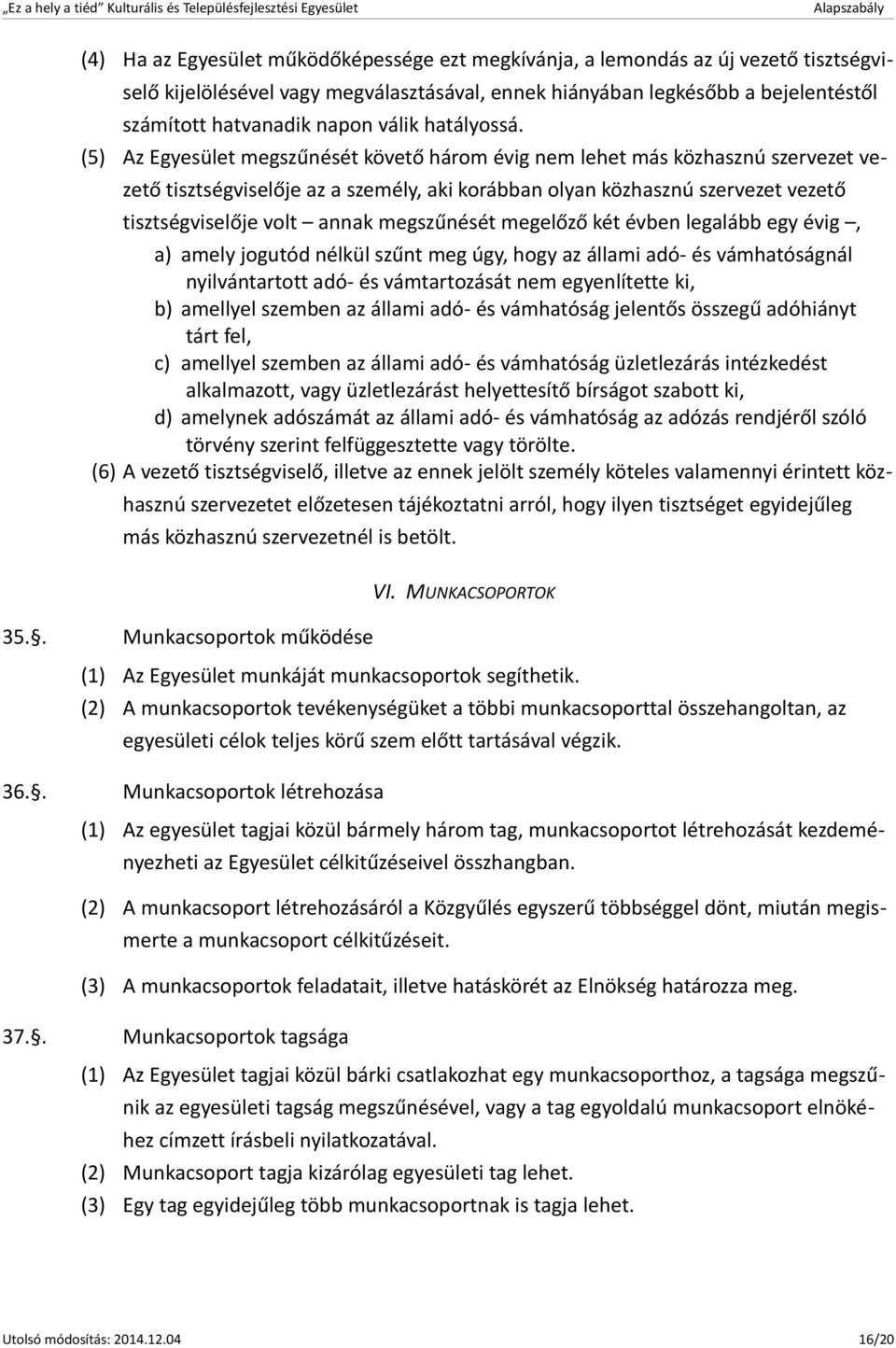 (5) Az Egyesület megszűnését követő három évig nem lehet más közhasznú szervezet vezető tisztségviselője az a személy, aki korábban olyan közhasznú szervezet vezető tisztségviselője volt annak