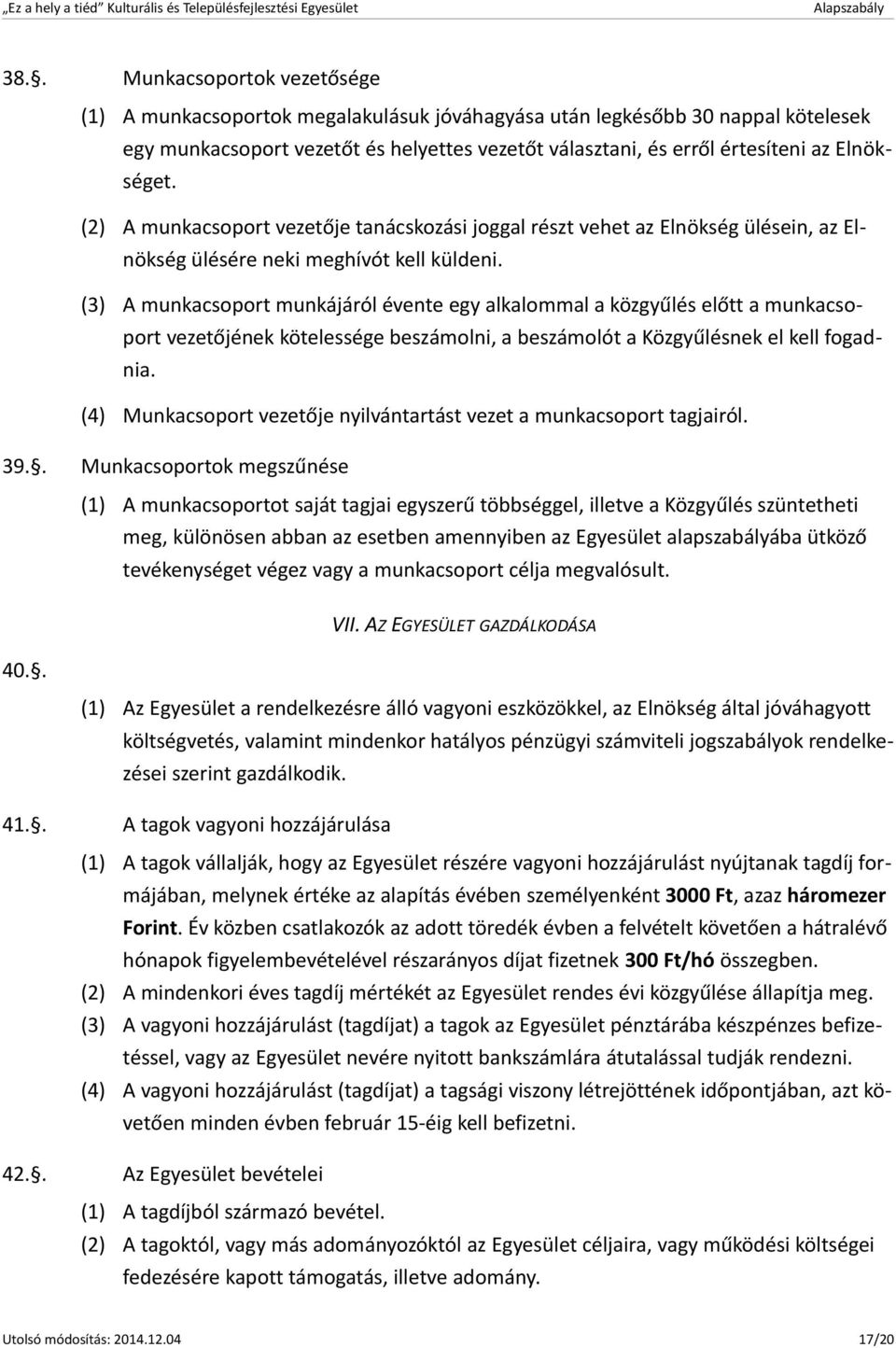 (3) A munkacsoport munkájáról évente egy alkalommal a közgyűlés előtt a munkacsoport vezetőjének kötelessége beszámolni, a beszámolót a Közgyűlésnek el kell fogadnia.