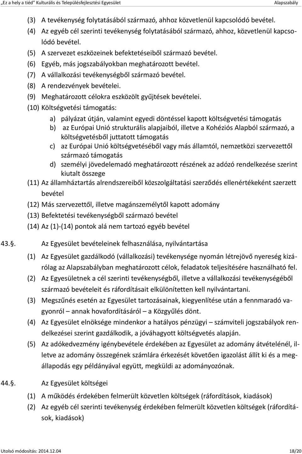 (9) Meghatározott célokra eszközölt gyűjtések bevételei.