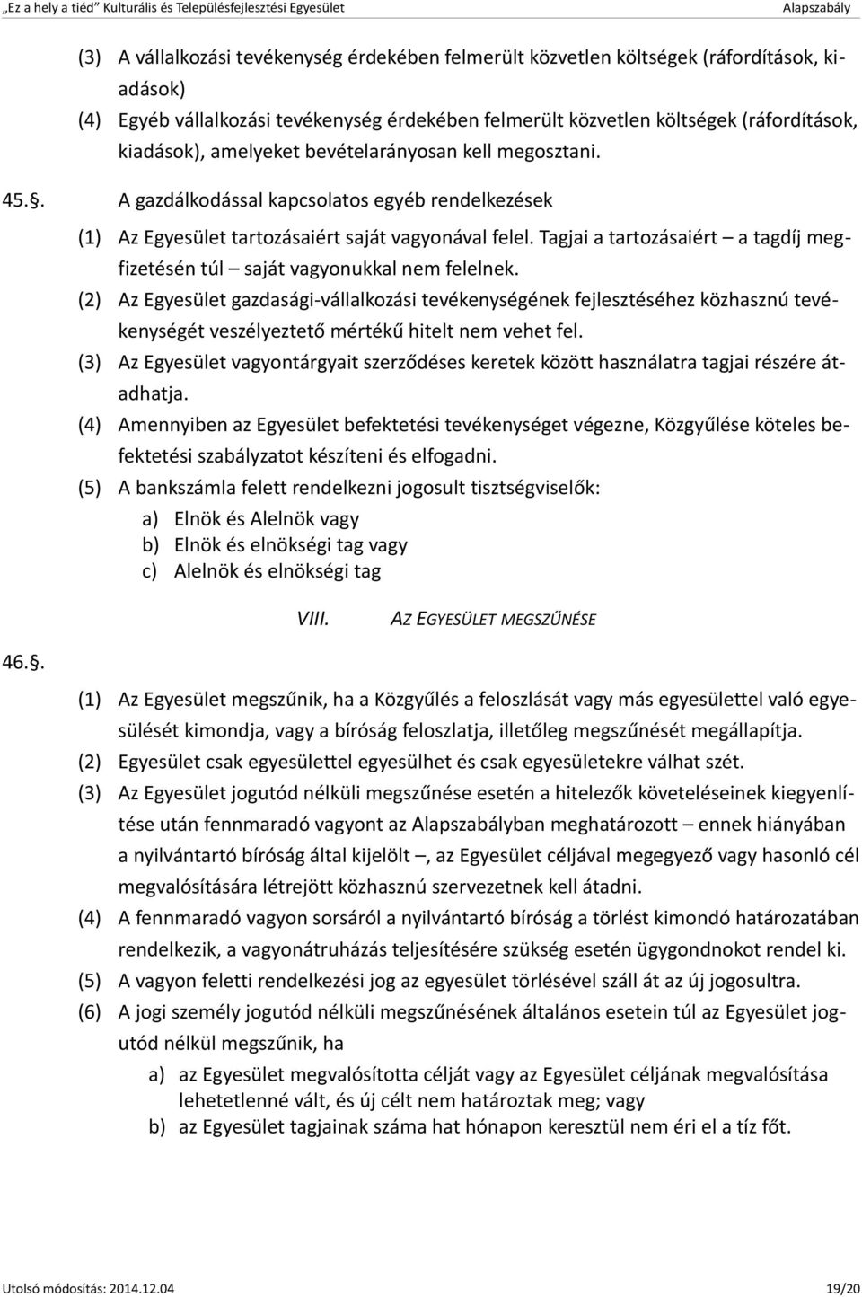 Tagjai a tartozásaiért a tagdíj megfizetésén túl saját vagyonukkal nem felelnek.