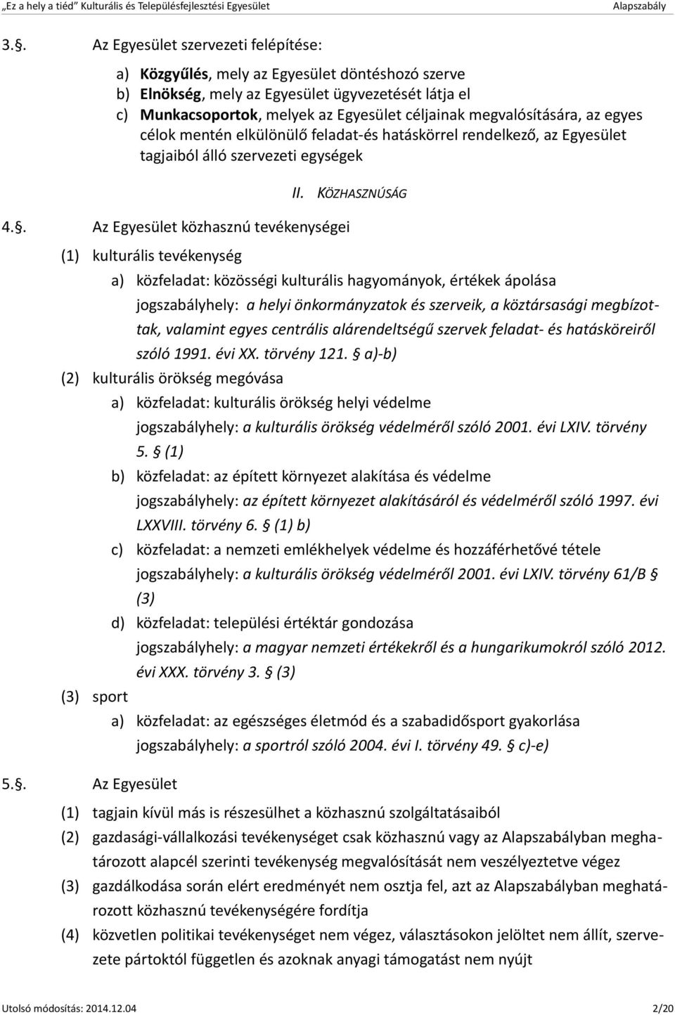 . Az Egyesület közhasznú tevékenységei (1) kulturális tevékenység a) közfeladat: közösségi kulturális hagyományok, értékek ápolása jogszabályhely: a helyi önkormányzatok és szerveik, a köztársasági