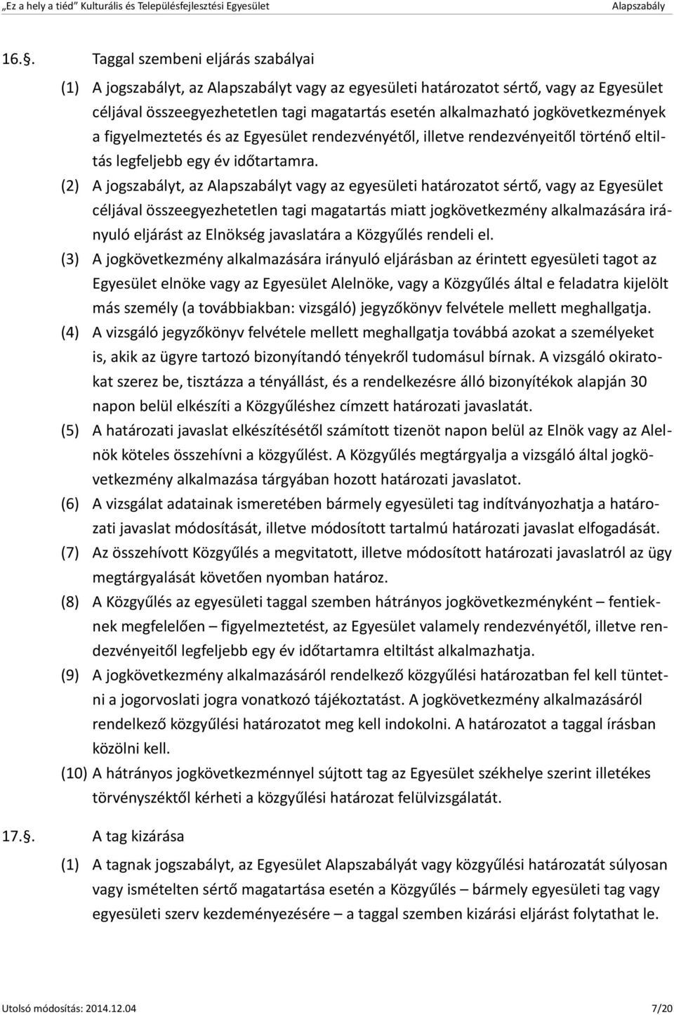 (2) A jogszabályt, az t vagy az egyesületi határozatot sértő, vagy az Egyesület céljával összeegyezhetetlen tagi magatartás miatt jogkövetkezmény alkalmazására irányuló eljárást az Elnökség