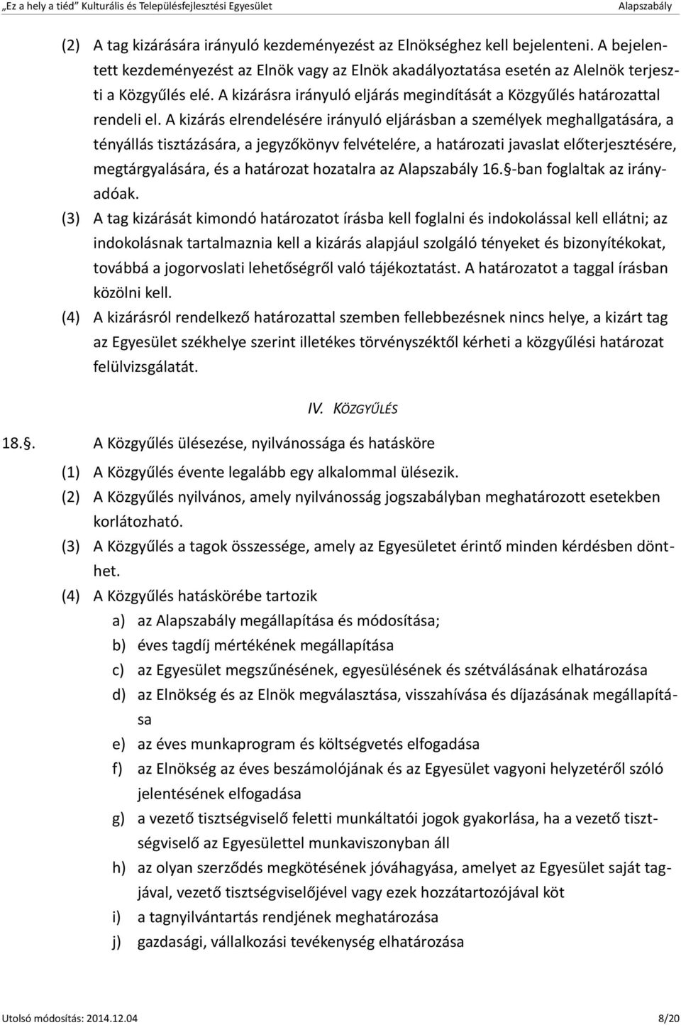 A kizárás elrendelésére irányuló eljárásban a személyek meghallgatására, a tényállás tisztázására, a jegyzőkönyv felvételére, a határozati javaslat előterjesztésére, megtárgyalására, és a határozat