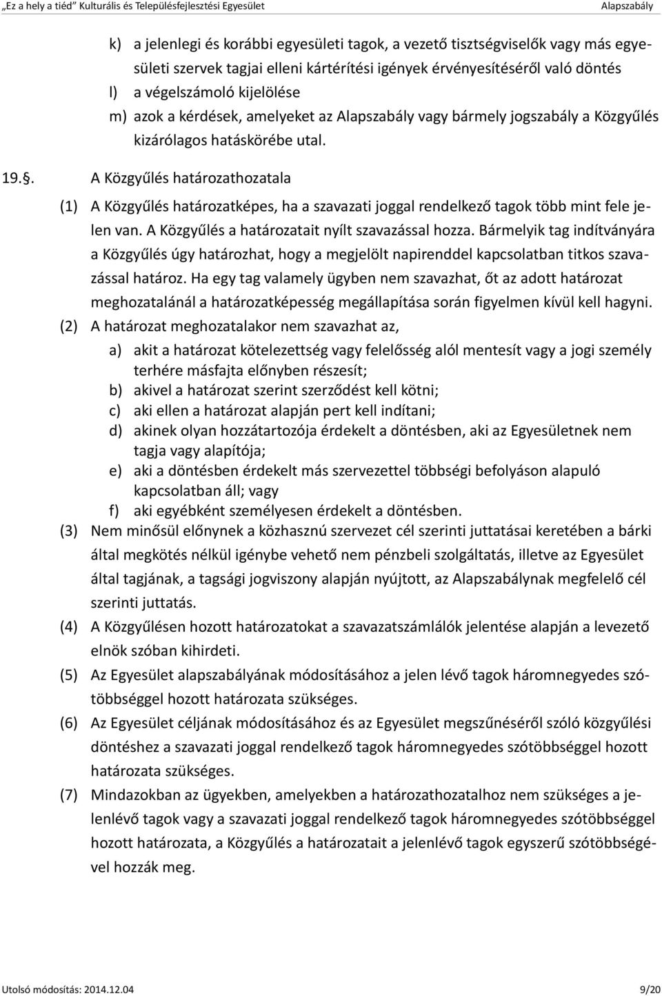 . A Közgyűlés határozathozatala (1) A Közgyűlés határozatképes, ha a szavazati joggal rendelkező tagok több mint fele jelen van. A Közgyűlés a határozatait nyílt szavazással hozza.