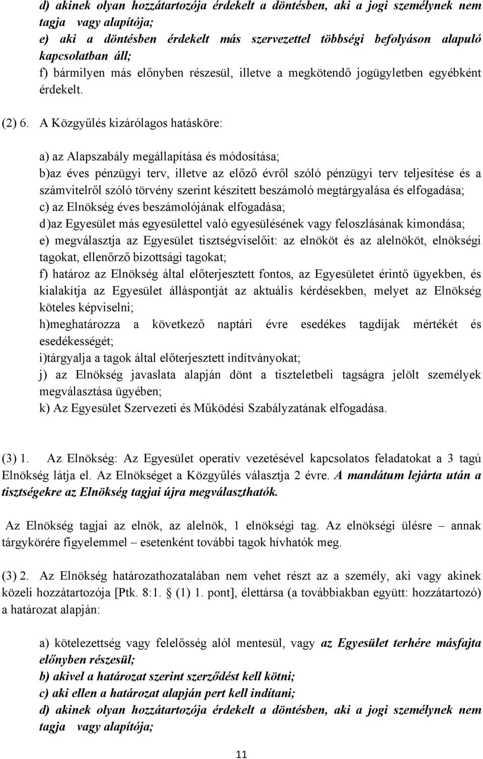 A Közgyűlés kizárólagos hatásköre: a) az Alapszabály megállapítása és módosítása; b)az éves pénzügyi terv, illetve az előző évről szóló pénzügyi terv teljesítése és a számvitelről szóló törvény