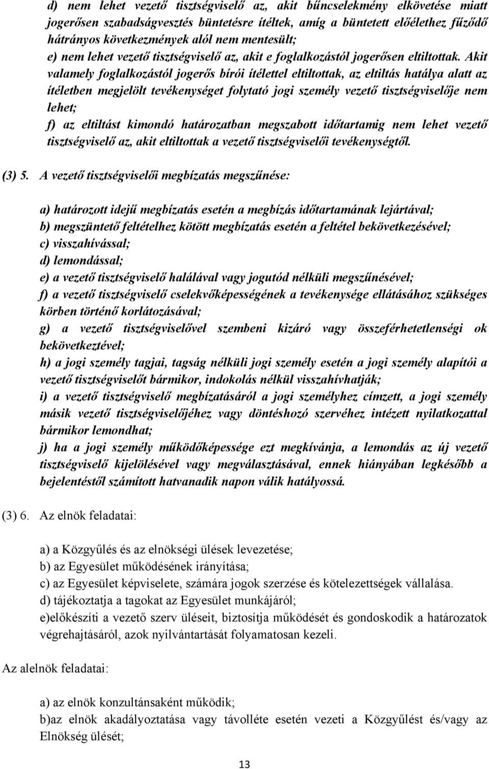 Akit valamely foglalkozástól jogerős bírói ítélettel eltiltottak, az eltiltás hatálya alatt az ítéletben megjelölt tevékenységet folytató jogi személy vezető tisztségviselője nem lehet; f) az