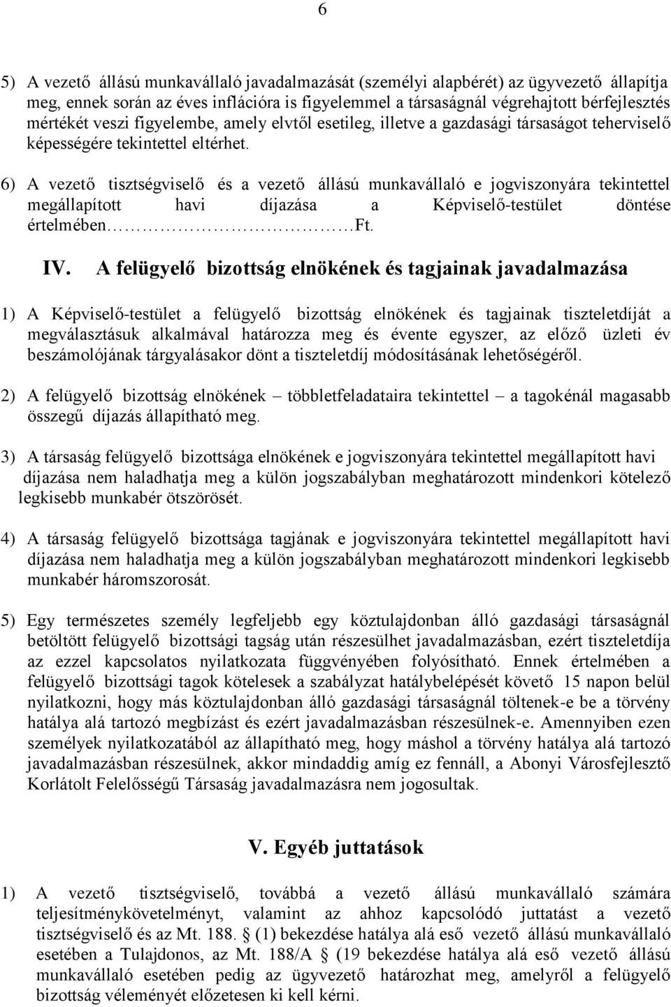 6) A vezető tisztségviselő és a vezető állású munkavállaló e jogviszonyára tekintettel megállapított havi díjazása a Képviselő-testület döntése értelmében Ft. IV.