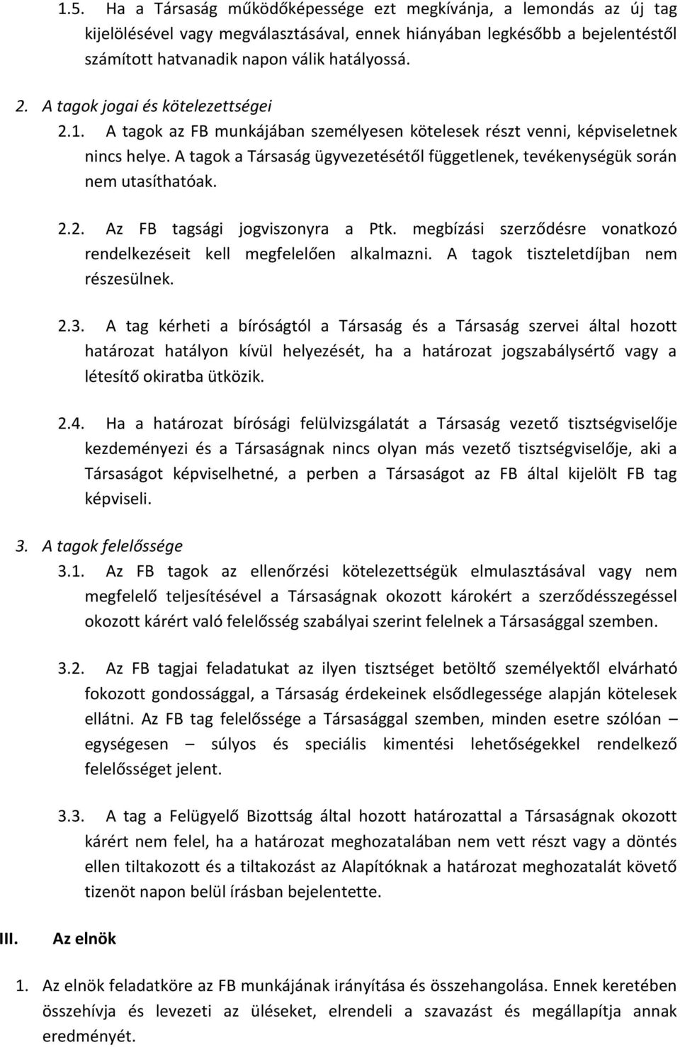 A tagok a Társaság ügyvezetésétől függetlenek, tevékenységük során nem utasíthatóak. 2.2. Az FB tagsági jogviszonyra a Ptk. megbízási szerződésre vonatkozó rendelkezéseit kell megfelelően alkalmazni.