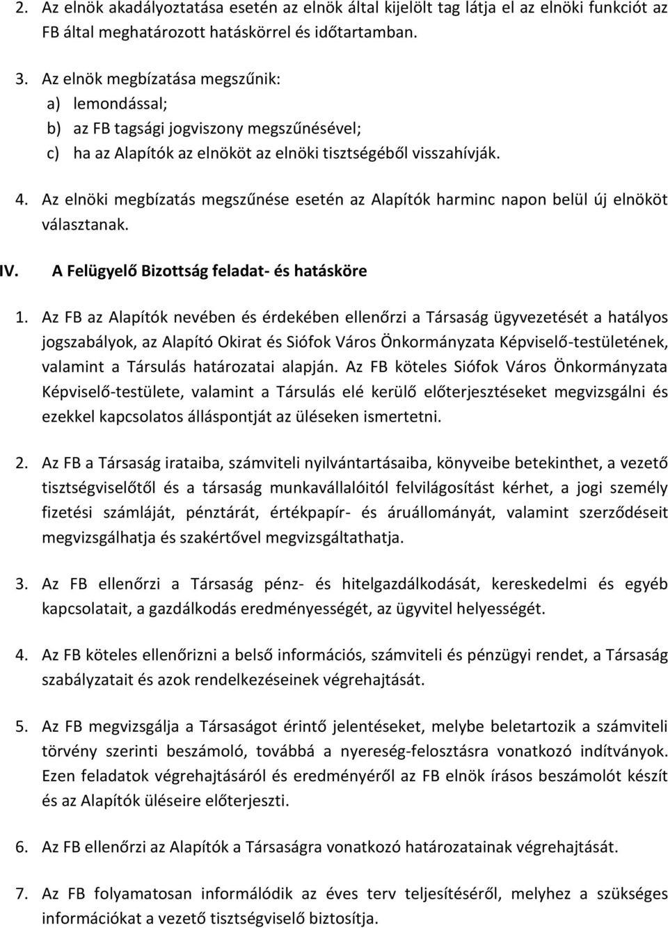 Az elnöki megbízatás megszűnése esetén az Alapítók harminc napon belül új elnököt választanak. IV. A Felügyelő Bizottság feladat- és hatásköre 1.