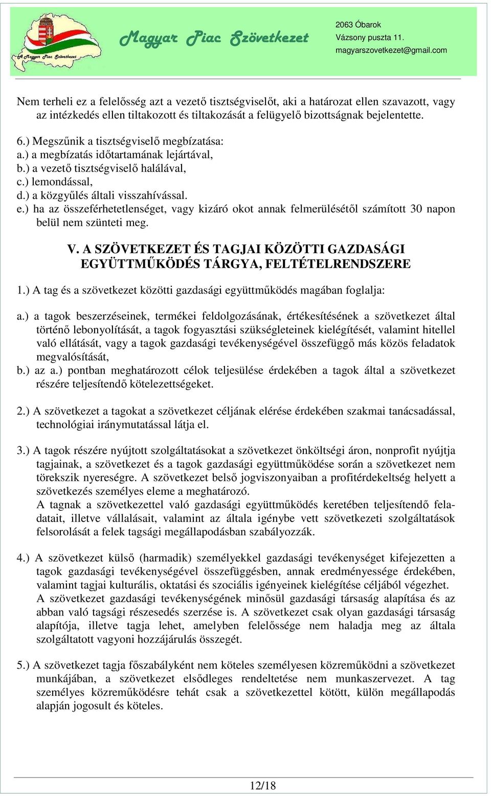 ) ha az összeférhetetlenséget, vagy kizáró okot annak felmerülésétől számított 30 napon belül nem szünteti meg. V. A SZÖVETKEZET ÉS TAGJAI KÖZÖTTI GAZDASÁGI EGYÜTTMŰKÖDÉS TÁRGYA, FELTÉTELRENDSZERE 1.