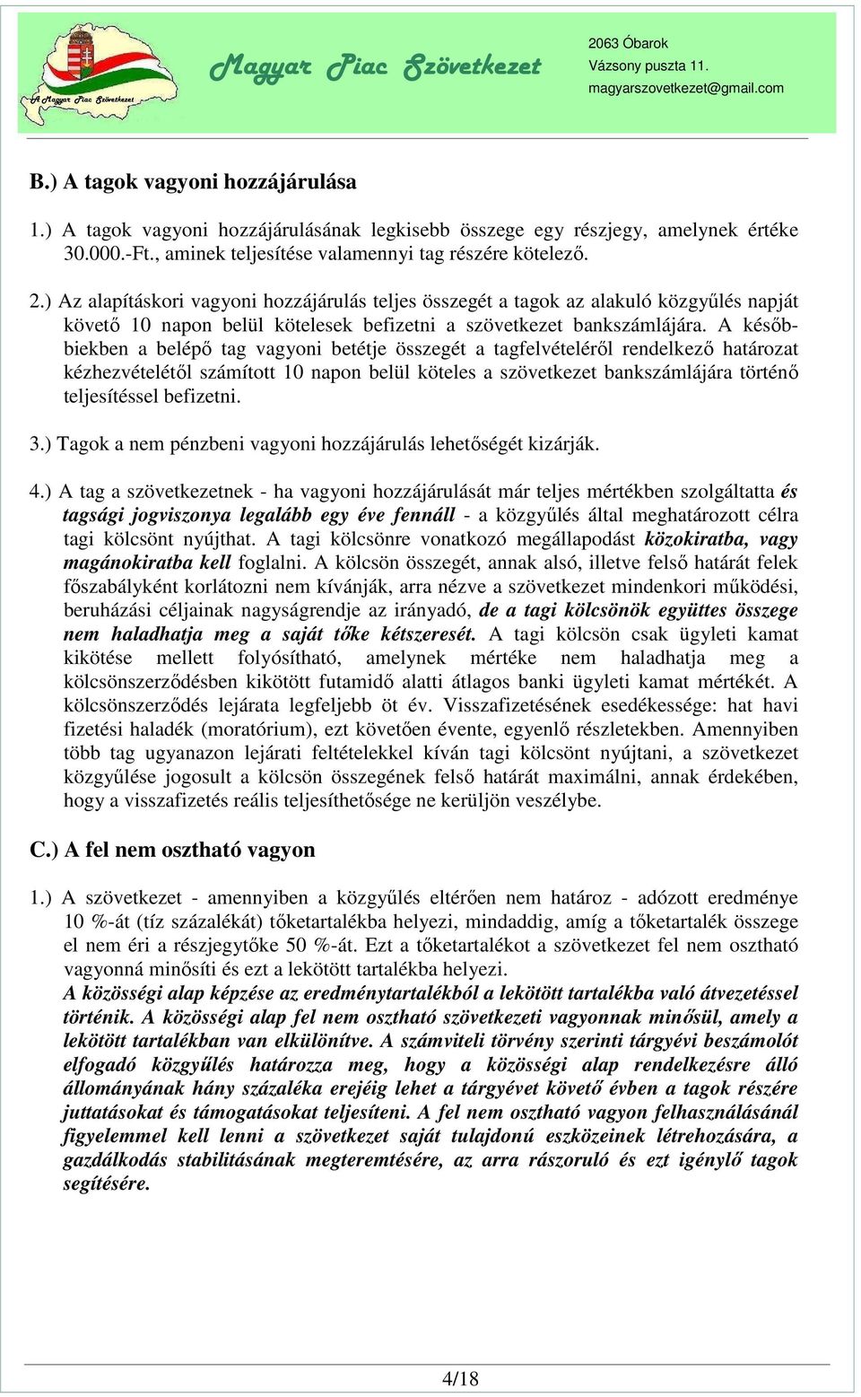 A későbbiekben a belépő tag vagyoni betétje összegét a tagfelvételéről rendelkező határozat kézhezvételétől számított 10 napon belül köteles a szövetkezet bankszámlájára történő teljesítéssel