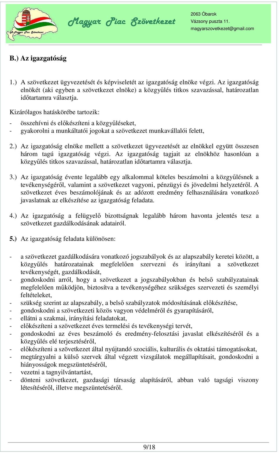 Kizárólagos hatáskörébe tartozik: - összehívni és előkészíteni a közgyűléseket, - gyakorolni a munkáltatói jogokat a szövetkezet munkavállalói felett, 2.