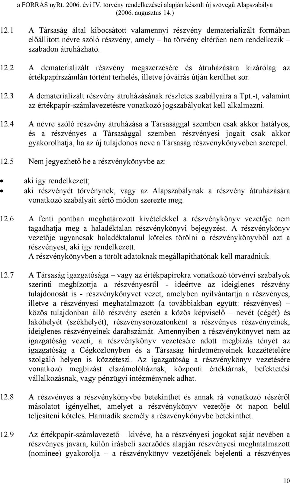 3 A dematerializált részvény átruházásának részletes szabályaira a Tpt.-t, valamint az értékpapír-számlavezetésre vonatkozó jogszabályokat kell alkalmazni. 12.