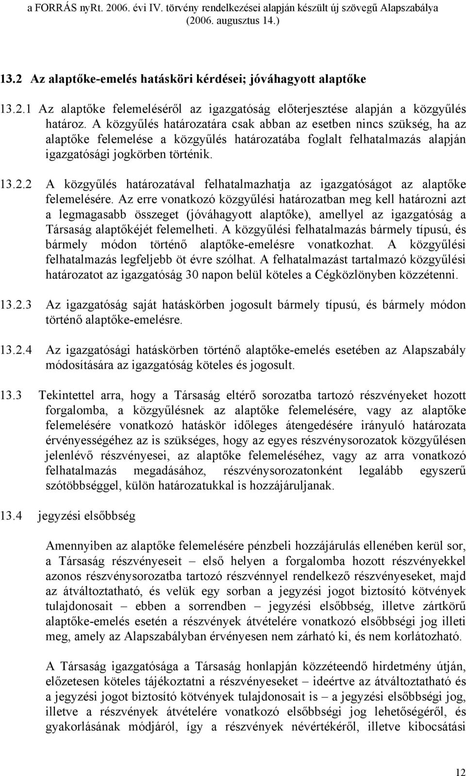 2 A közgyűlés határozatával felhatalmazhatja az igazgatóságot az alaptőke felemelésére.