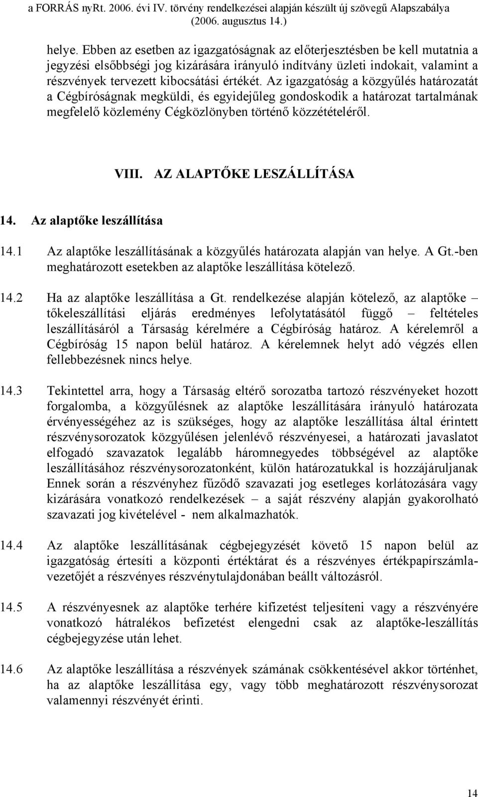 Az igazgatóság a közgyűlés határozatát a Cégbíróságnak megküldi, és egyidejűleg gondoskodik a határozat tartalmának megfelelő közlemény Cégközlönyben történő közzétételéről. VIII.