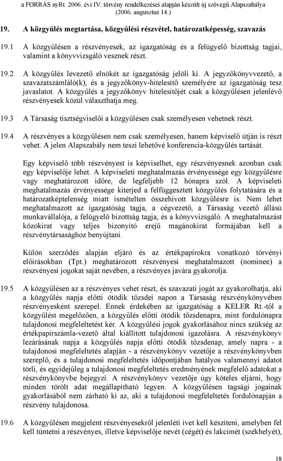 A közgyűlés a jegyzőkönyv hitelesítőjét csak a közgyűlésen jelenlévő részvényesek közül választhatja meg. 19.3 A Társaság tisztségviselői a közgyűlésen csak személyesen vehetnek részt. 19.4 A részvényes a közgyűlésen nem csak személyesen, hanem képviselő útján is részt vehet.