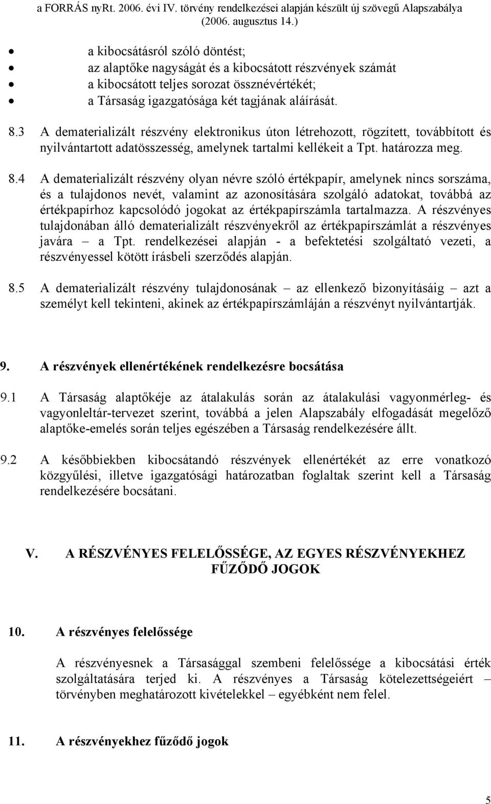 4 A dematerializált részvény olyan névre szóló értékpapír, amelynek nincs sorszáma, és a tulajdonos nevét, valamint az azonosítására szolgáló adatokat, továbbá az értékpapírhoz kapcsolódó jogokat az