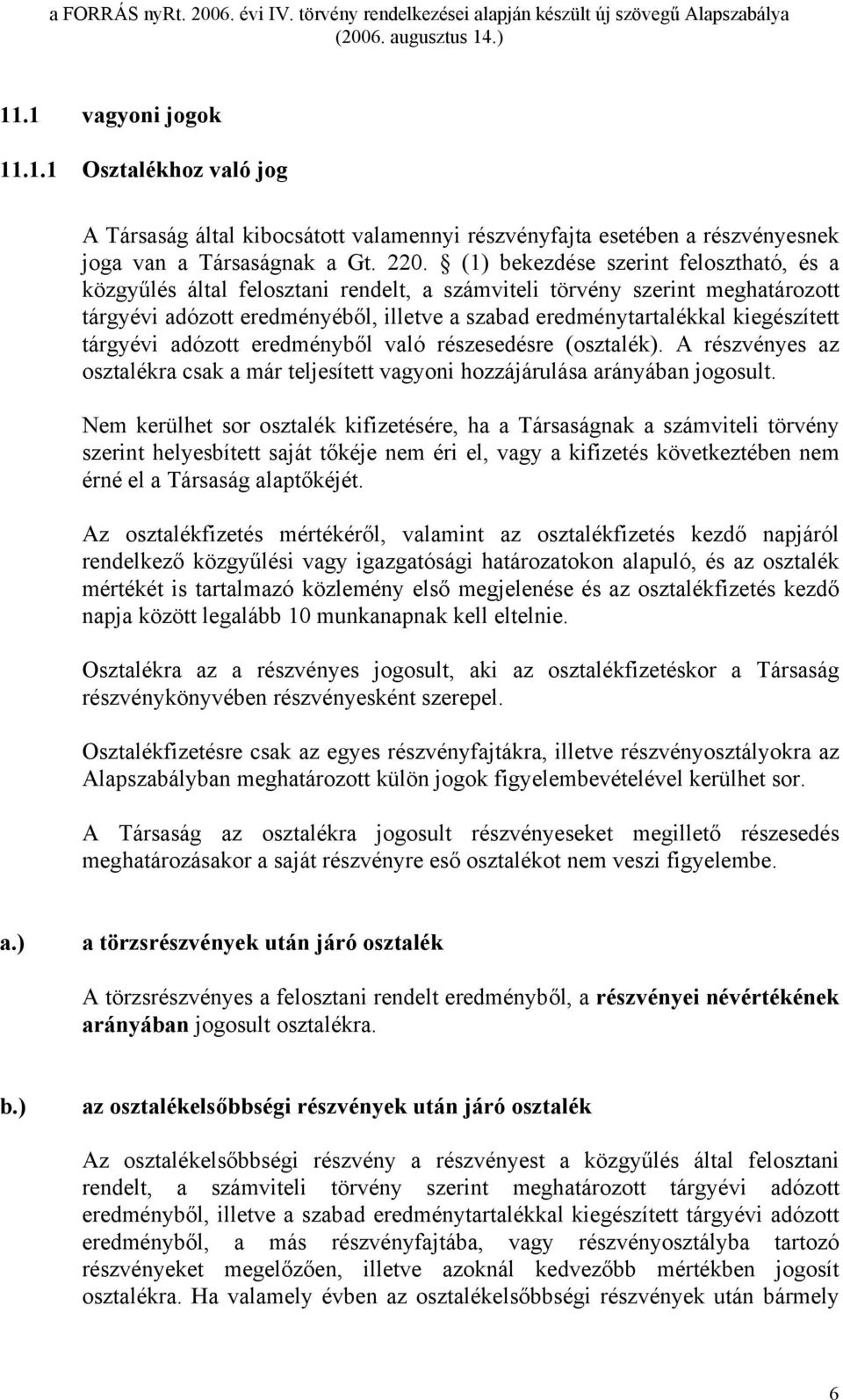 tárgyévi adózott eredményből való részesedésre (osztalék). A részvényes az osztalékra csak a már teljesített vagyoni hozzájárulása arányában jogosult.