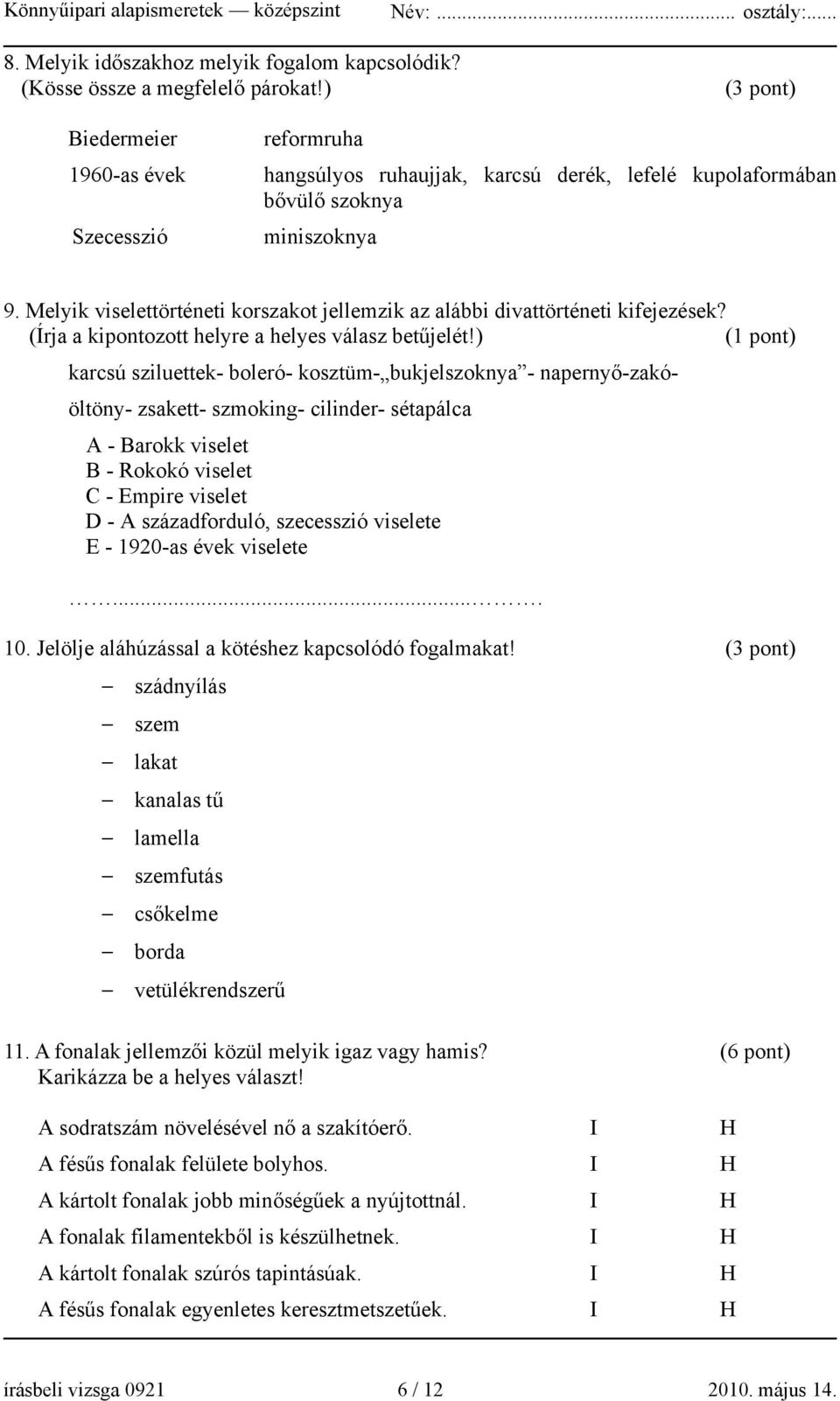 Melyik viselettörténeti korszakot jellemzik az alábbi divattörténeti kifejezések? (Írja a kipontozott helyre a helyes válasz betűjelét!