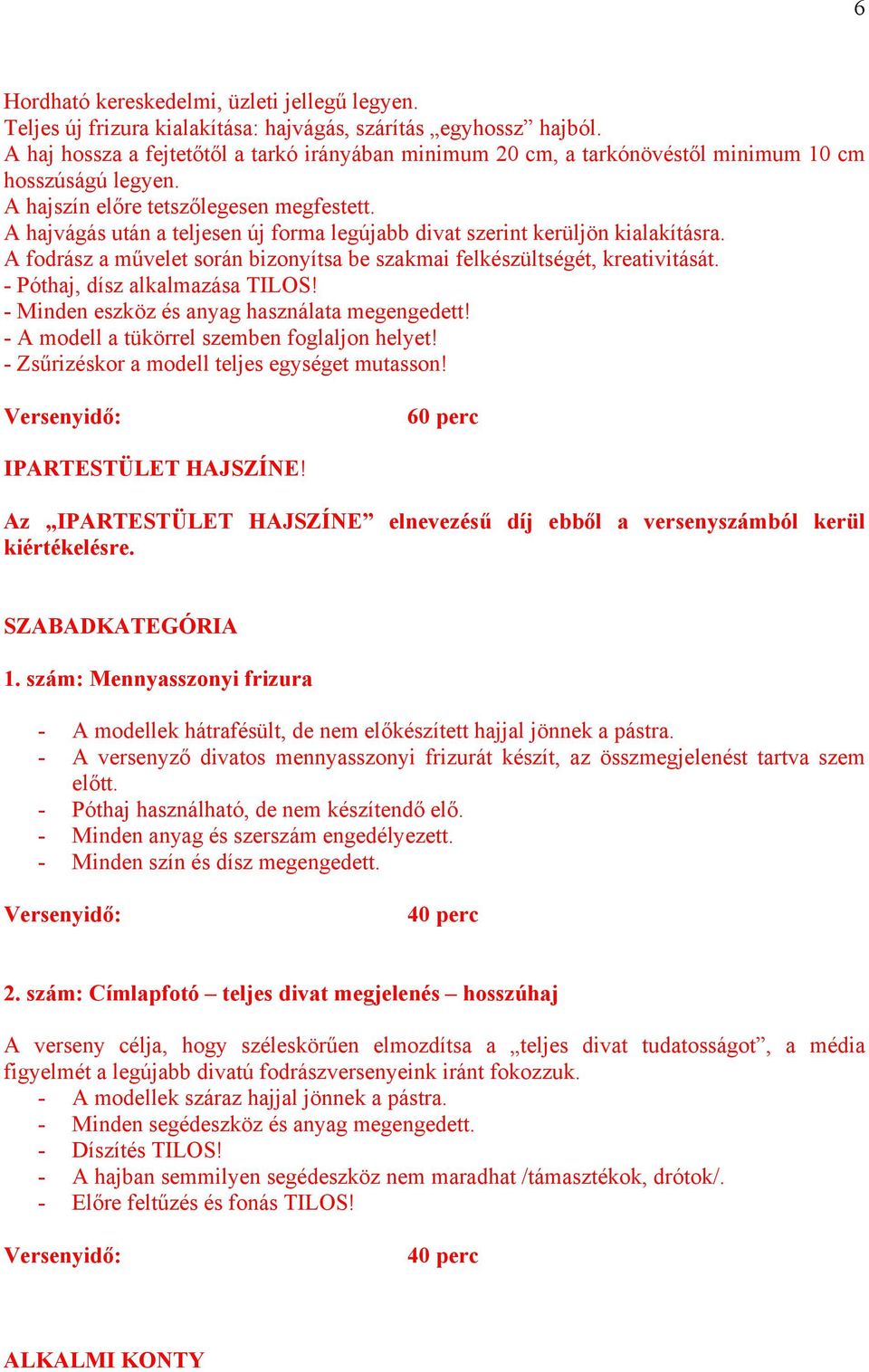 A hajvágás után a teljesen új forma legújabb divat szerint kerüljön kialakításra. A fodrász a művelet során bizonyítsa be szakmai felkészültségét, kreativitását. - Póthaj, dísz alkalmazása TILOS!