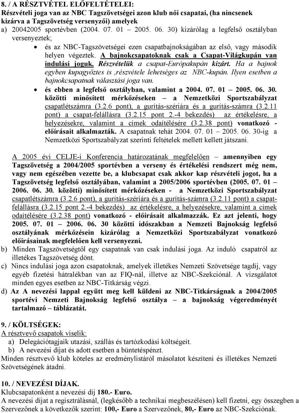 A bajnokcsapatoknak csak a Csapat-Világkupán van indulási joguk. Részvételük a csapat-európakupán kizárt. Ha a bajnok egyben kupagyőztes is,részvétele lehetséges az NBC-kupán.