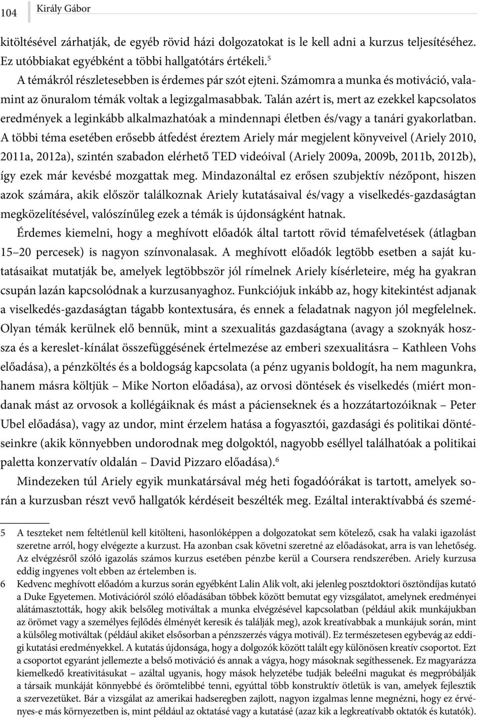 Talán azért is, mert az ezekkel kapcsolatos eredmények a leginkább alkalmazhatóak a mindennapi életben és/vagy a tanári gyakorlatban.