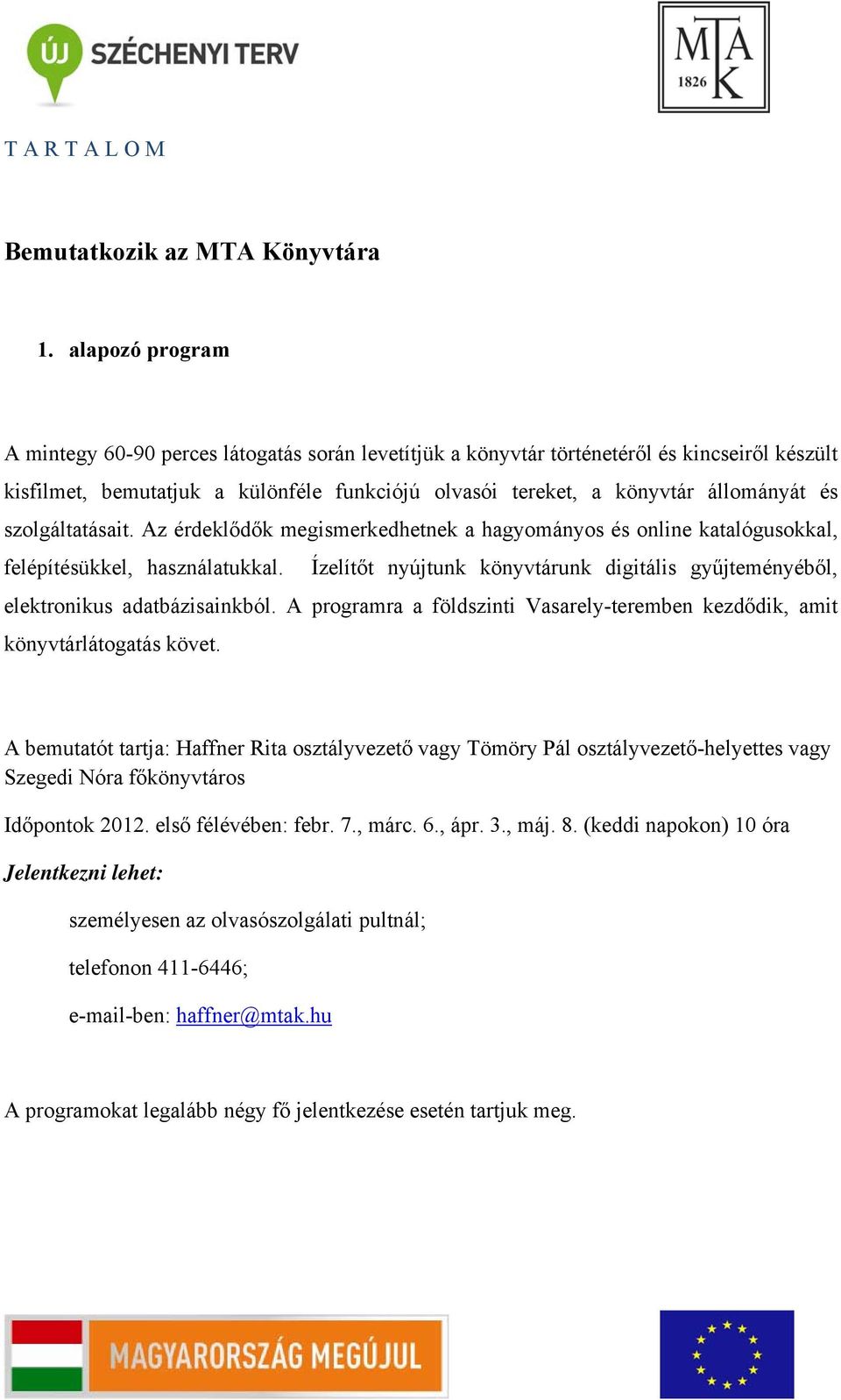 szolgáltatásait. Az érdeklődők megismerkedhetnek a hagyományos és online katalógusokkal, felépítésükkel, használatukkal.