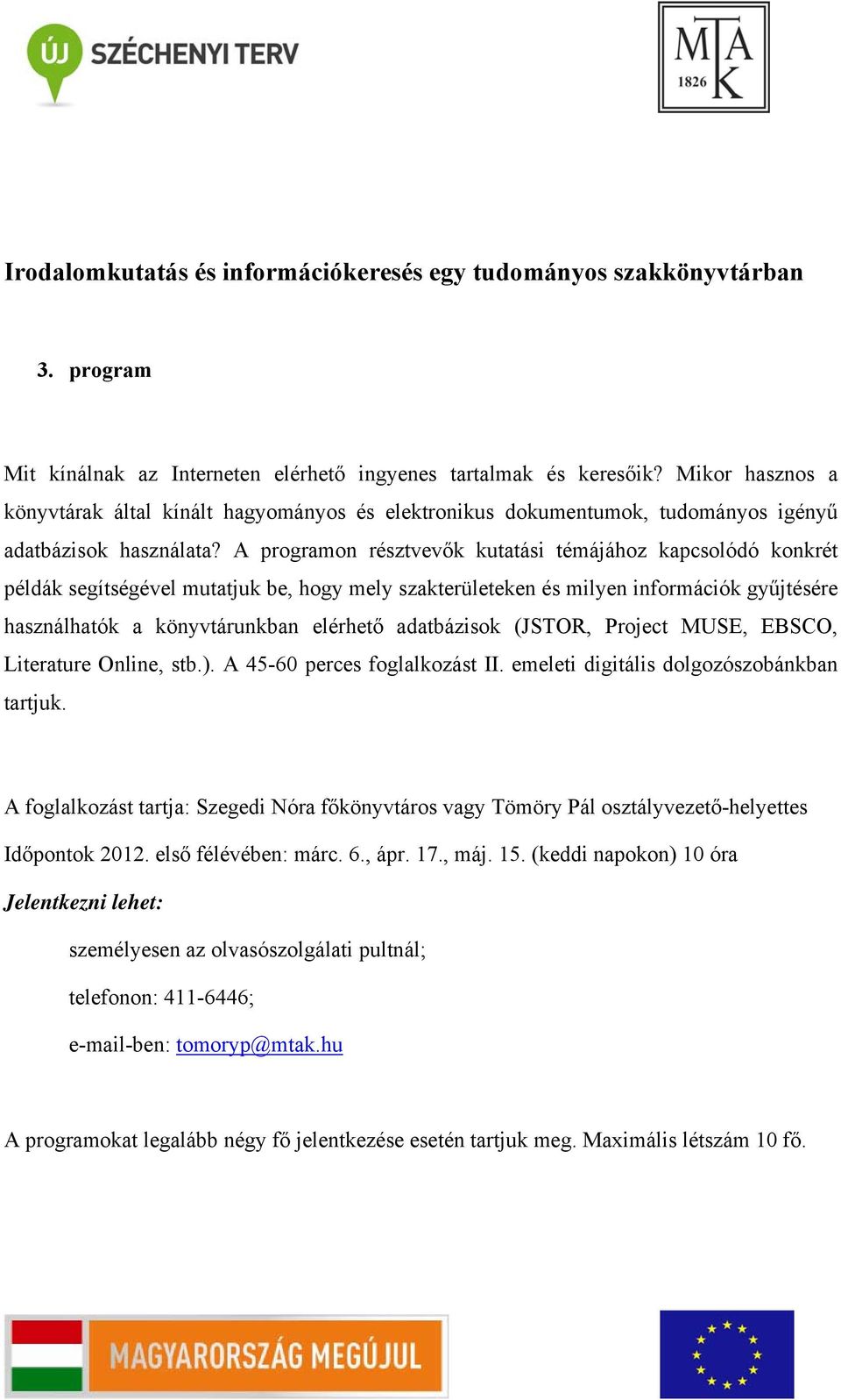 A programon résztvevők kutatási témájához kapcsolódó konkrét példák segítségével mutatjuk be, hogy mely szakterületeken és milyen információk gyűjtésére használhatók a könyvtárunkban elérhető