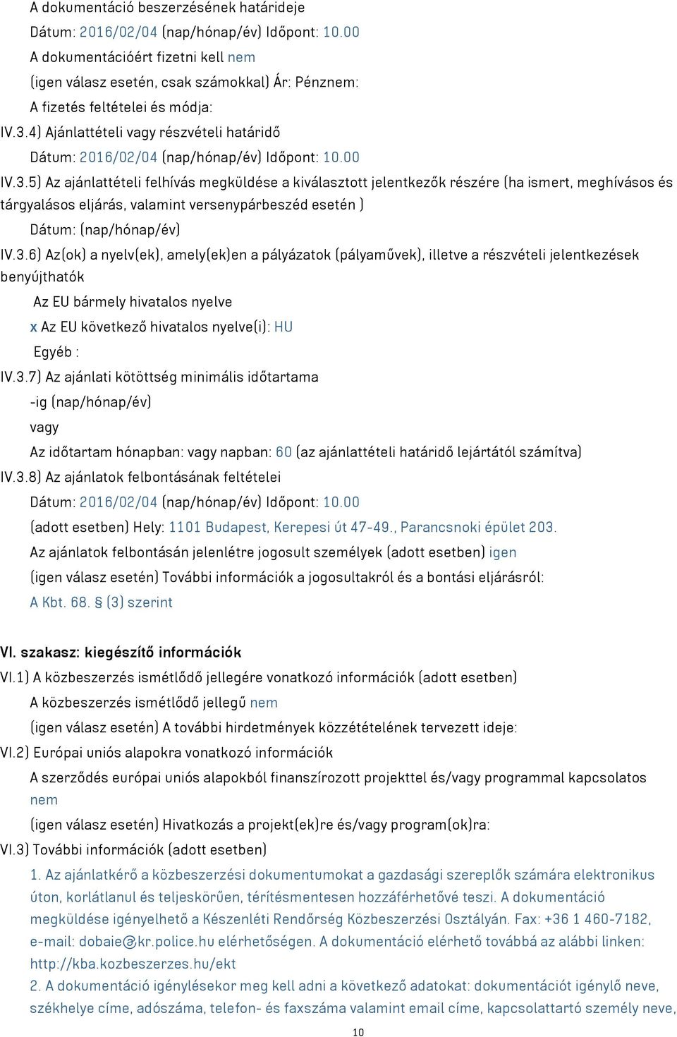 4) Ajánlattételi részvételi határidő Dátum: 2016/02/04 (nap/hónap/év) Időpont: 10.00 IV.3.