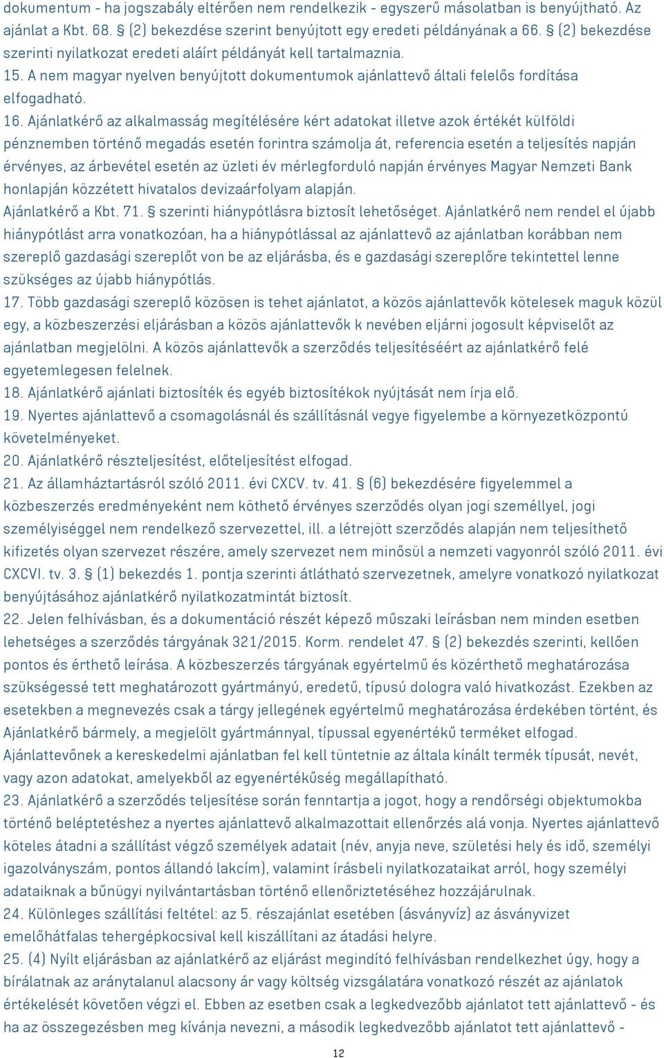 Ajánlatkérő az alkalmasság megítélésére kért adatokat illetve azok értékét külföldi pénznemben történő megadás esetén forintra számolja át, referencia esetén a teljesítés napján érvényes, az