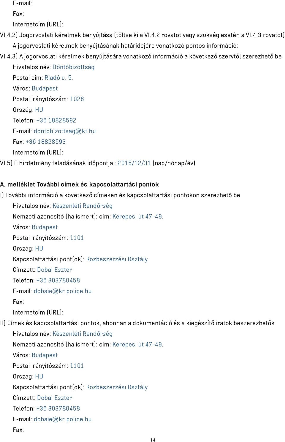 Város: Budapest Postai irányítószám: 1026 Ország: HU Telefon: +36 18828592 E-mail: dontobizottsag@kt.hu Fax: +36 18828593 Internetcím (URL): VI.