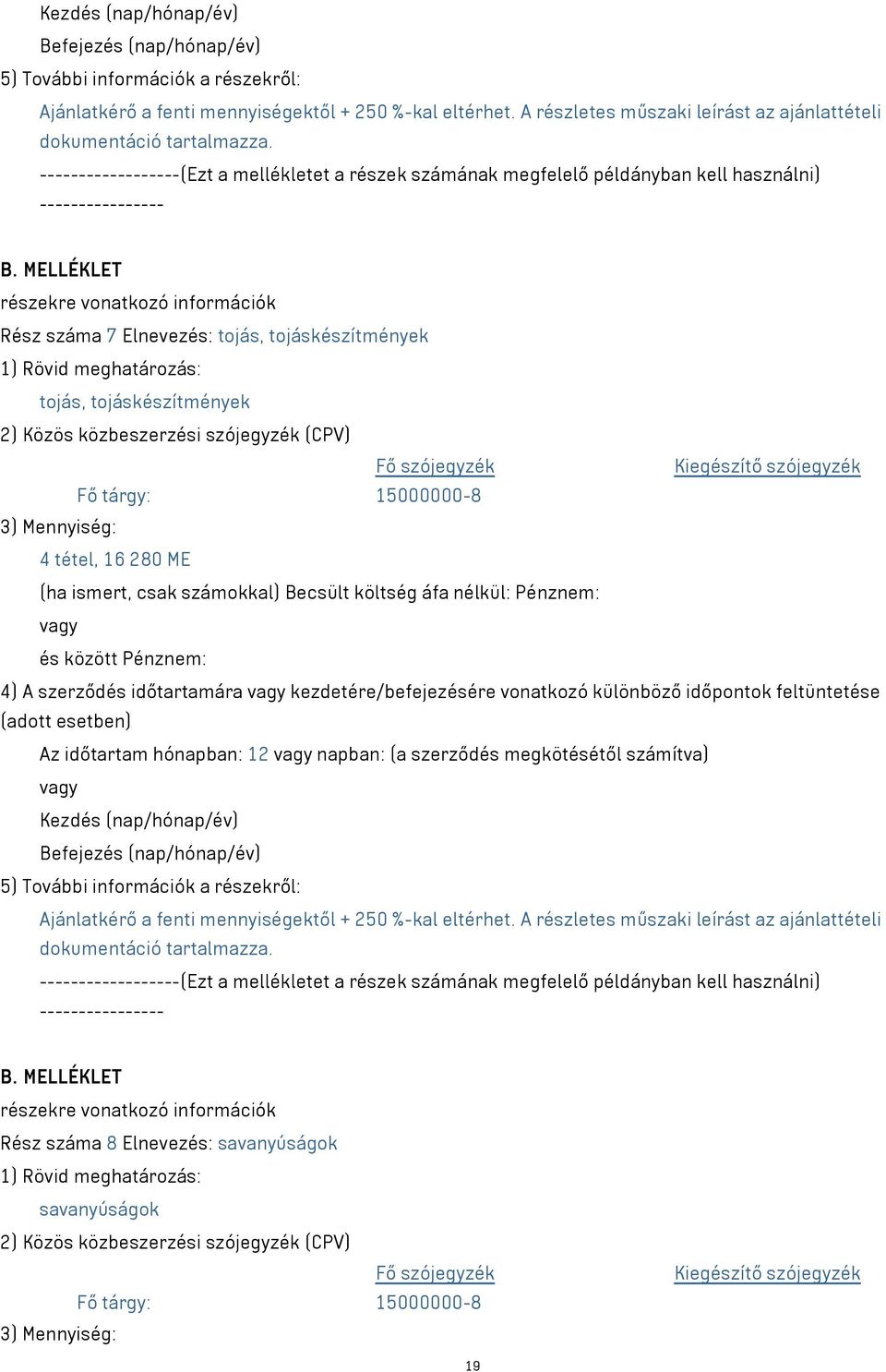 különböző időpontok feltüntetése Az időtartam hónapban: 12 napban: (a szerződés megkötésétől számítva) --(Ezt a mellékletet a