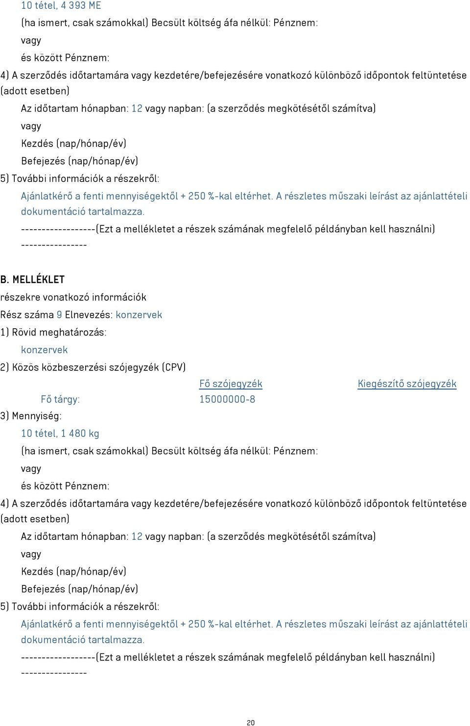 konzervek Fő tárgy: 15000000-8 10 tétel, 1 480 kg 4) A szerződés időtartamára kezdetére/befejezésére vonatkozó különböző időpontok feltüntetése Az