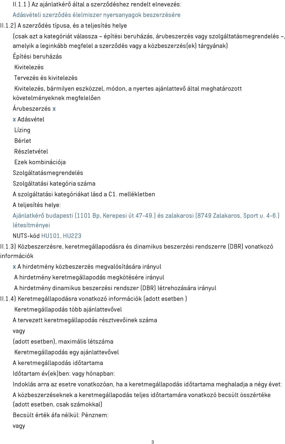 Kivitelezés, bármilyen eszközzel, módon, a nyertes ajánlattevő által meghatározott követelményeknek megfelelően Árubeszerzés x x Adásvétel Lízing Bérlet Részletvétel Ezek kombinációja