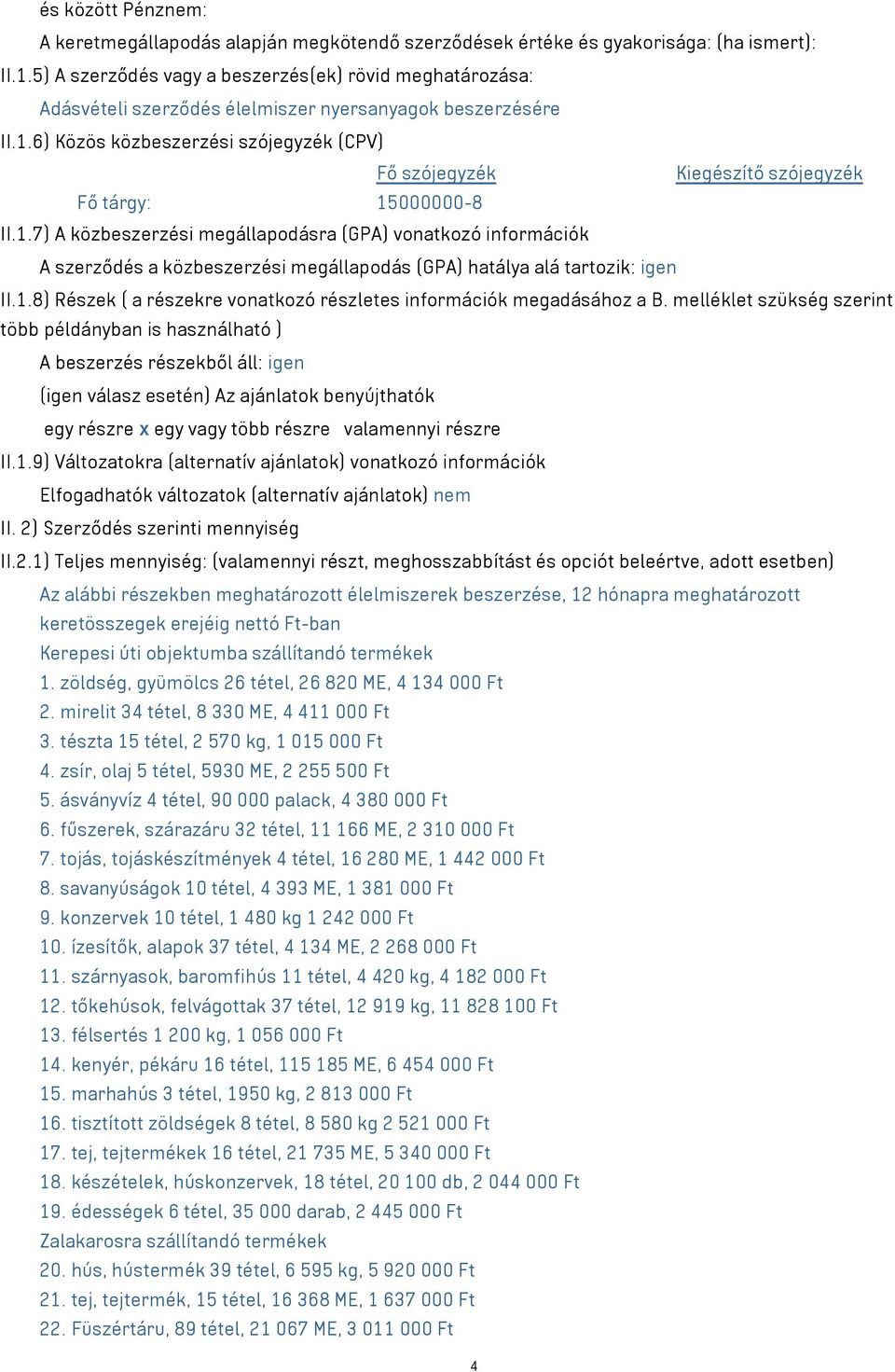 6) Közös közbeszerzési szójegyzék (CPV) Fő tárgy: 15000000-8 II.1.7) A közbeszerzési megállapodásra (GPA) vonatkozó információk A szerződés a közbeszerzési megállapodás (GPA) hatálya alá tartozik: igen II.