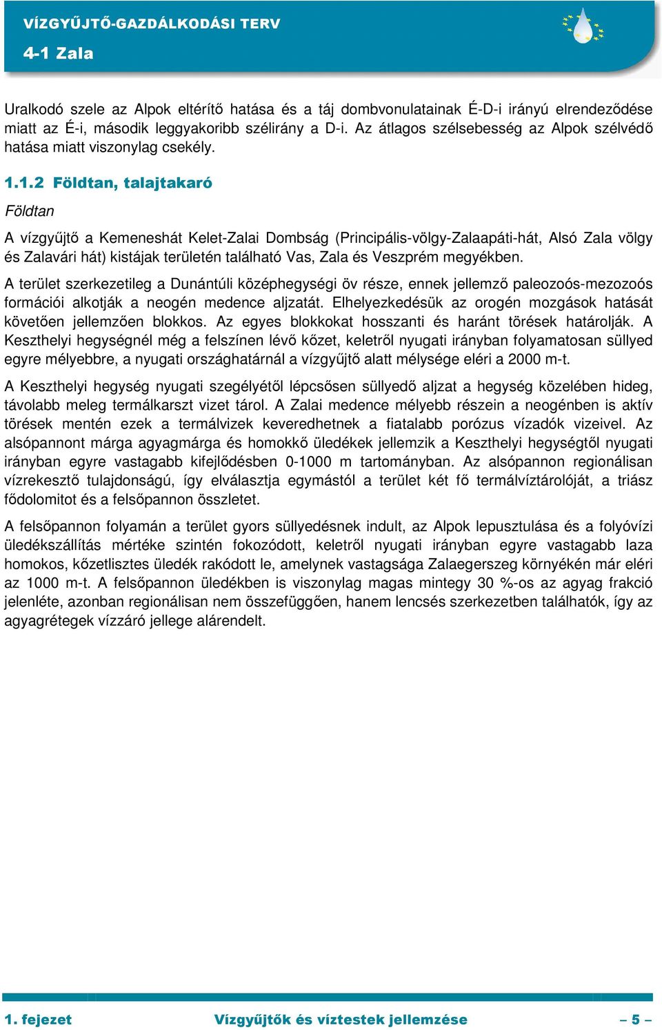 1.2 Földtan, talajtakaró Földtan A vízgyőjtı a Kemeneshát Kelet-Zalai Dombság (Principális-völgy-Zalaapáti-hát, Alsó Zala völgy és Zalavári hát) kistájak területén található Vas, Zala és Veszprém