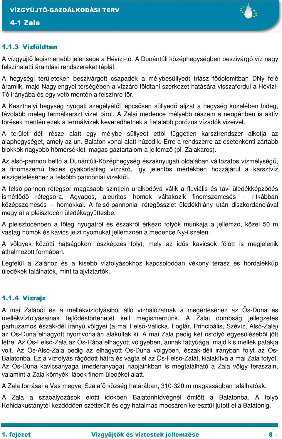 irányába és egy vetı mentén a felszínre tör. A Keszthelyi hegység nyugati szegélyétıl lépcsısen süllyedı aljzat a hegység közelében hideg, távolabb meleg termálkarszt vizet tárol.