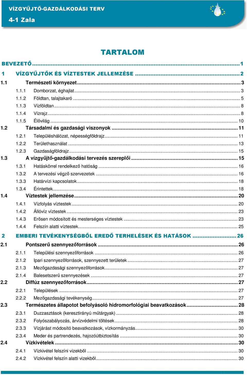 3 A vízgyőjtı-gazdálkodási tervezés szereplıi... 15 1.3.1 Hatáskörrel rendelkezı hatóság... 16 1.3.2 A tervezési végzı szervezetek... 16 1.3.3 Határvízi kapcsolatok... 18 1.3.4 Érintettek... 18 1.4 Víztestek jellemzése.